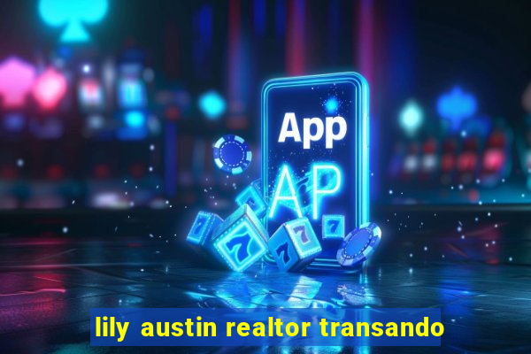 lily austin realtor transando