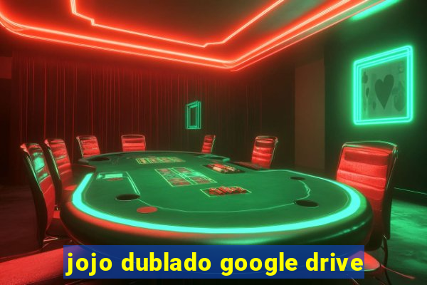 jojo dublado google drive