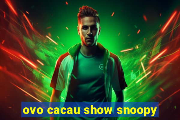 ovo cacau show snoopy